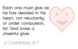 Each one must give as he has decided in his heart, not reluctantly or under compulsion, for God loves a cheerful giver.